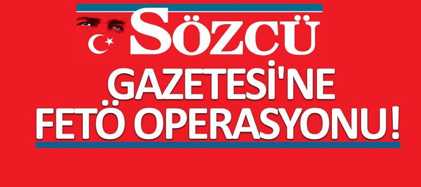 Sözcü Gazetesi'ne FETÖ operasyonu!