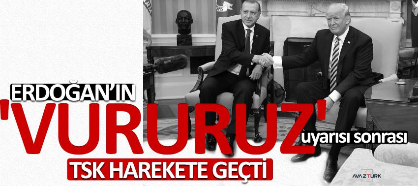 Erdoğan'ın 'vururuz' uyarısı sonrası TSK harekete geçti