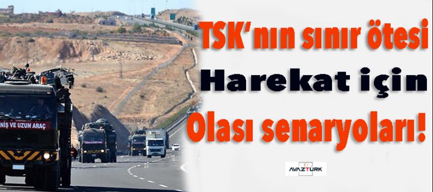 TSK sınır ötesi harekat için olası senaryoları hazırladı!