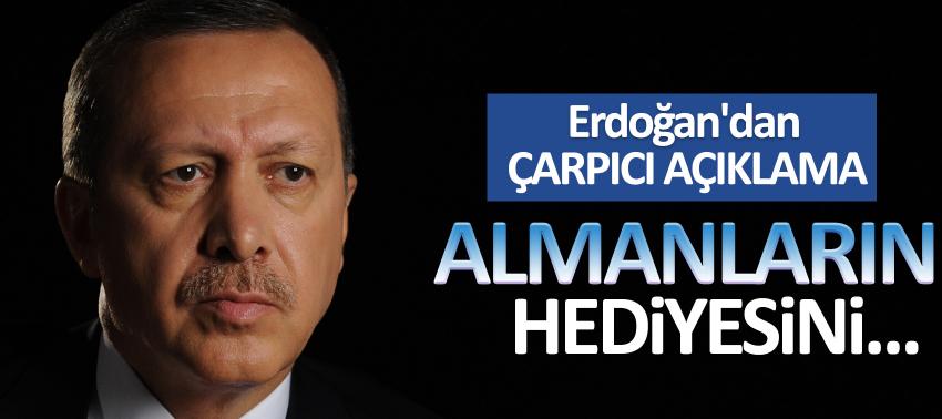 Erdoğan'dan çarpıcı açıklama: Almanların hediyesini...