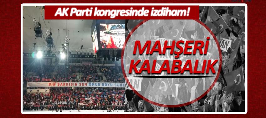 AK Parti kongresinde izdiham! Mahşeri kalabalık