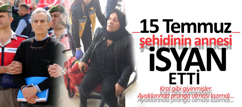15 Temmuz şehidinin annesi isyan etti: Kral gibi giyinmişler!