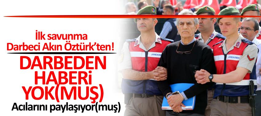 Darbeci Akın Öztürk: Darbeden haberim yok