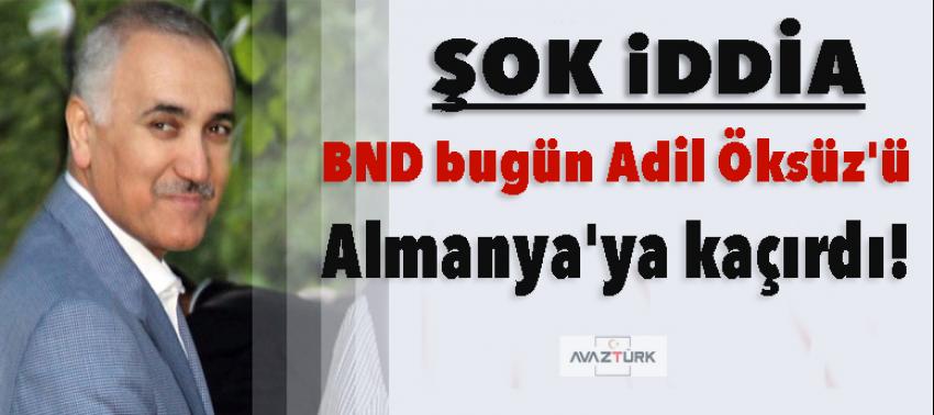 Şok iddia: BND bugün Adil Öksüz'ü Almanya'ya kaçırdı!