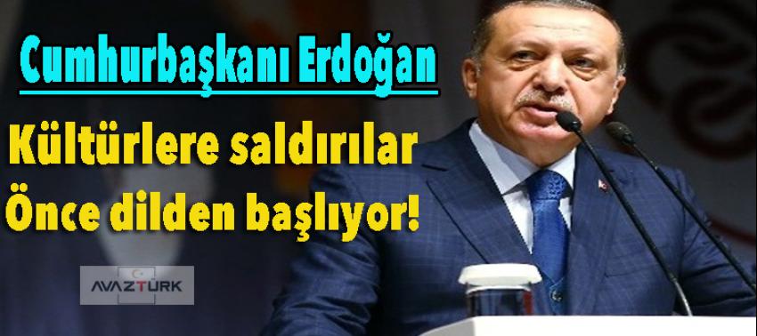 Erdoğan: Kültürlere ve medeniyetlere saldırılar önce dilden başlıyor