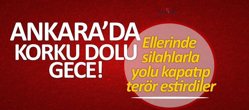 Ankara’da korku dolu gece! Ellerinde silahlarla yolu kapatıp terör estirdiler