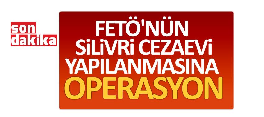 FETÖ'nün Silivri Cezaevi yapılanmasına operasyon