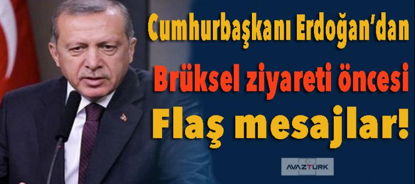 Erdoğan'dan Brüksel ziyareti öncesi flaş mesajlar!