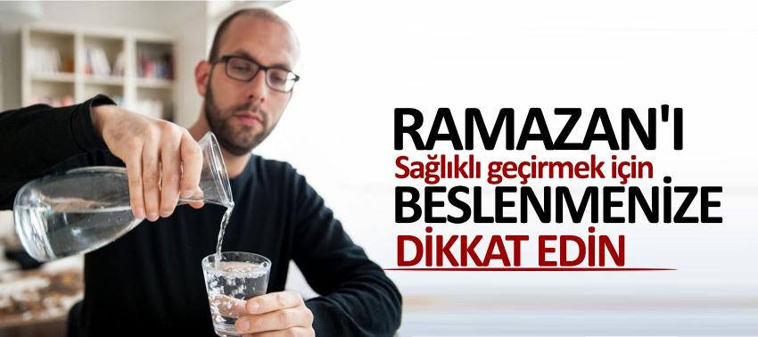 Ramazan'ı sağlıklı geçirmek için beslenmenize dikkat edin
