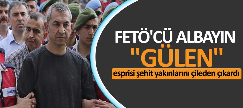 FETÖ'cü albayın 'Gülen' esprisi şehit yakınlarını çileden çıkardı