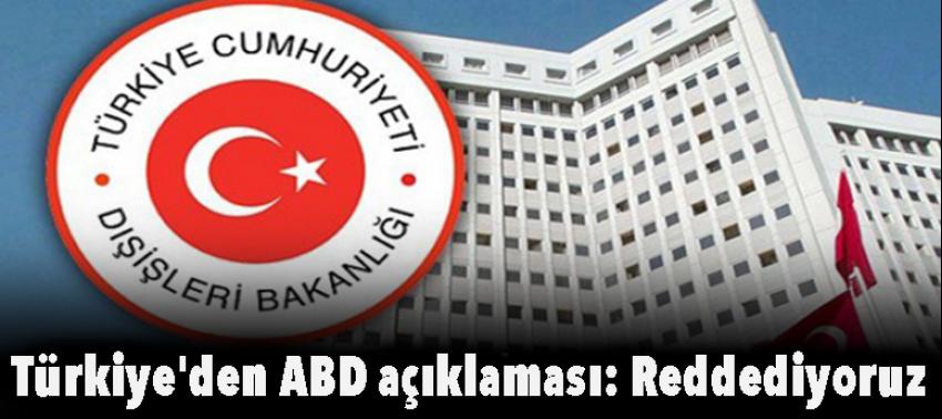 Türkiye'den ABD açıklaması: Reddediyoruz!