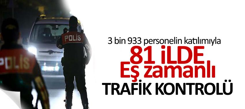 81 ilde eş zamanlı trafik kontrolü