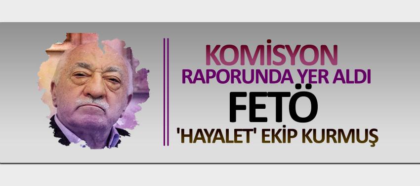 Komisyon raporunda yer aldı: FETÖ 'hayalet' ekip kurmuş