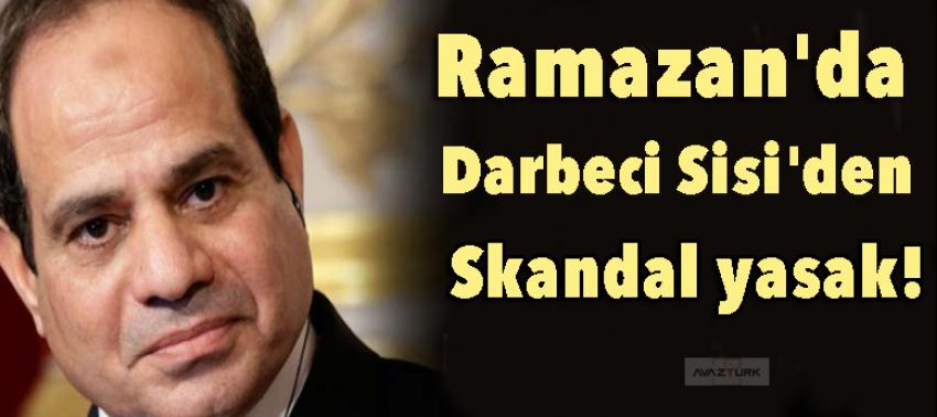 Ramazan'da darbeci Sisi'den skandal yasak!