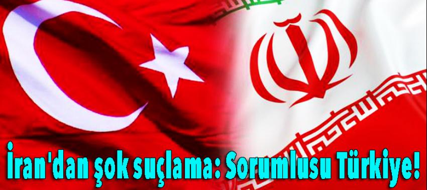 İran'dan şok suçlama: Sorumlusu Türkiye!