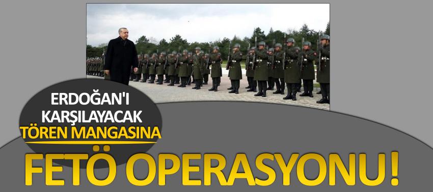 Erdoğan'ı karşılayacak tören mangasına FETÖ operasyonu!