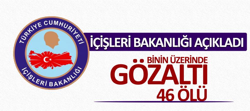 İçişleri bakanlığı açıkladı: Binin üzerinde gözaltı, 46 ölü