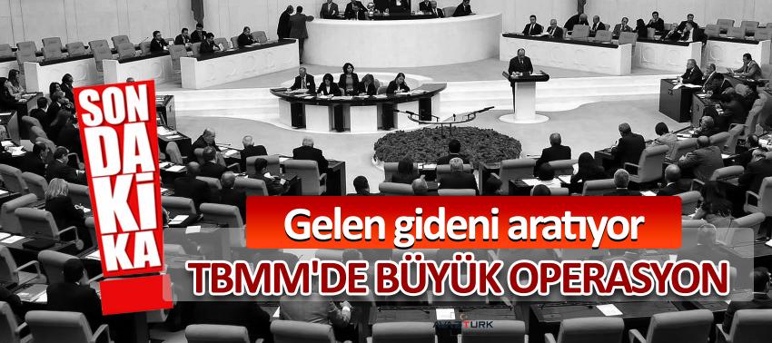 Gelen gideni aratıyor! TBMM'de büyük operasyon