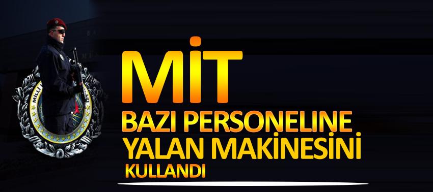 MİT bazı personeline yalan makinesini kullandı