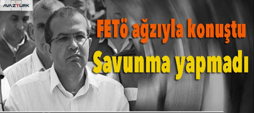FETö ağzıyla konuştu savunma yapmadı
