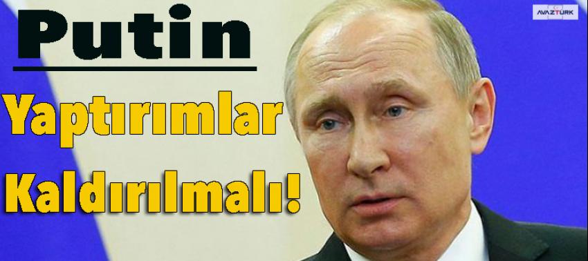 Putin: Yaptırımlar kaldırılmalı!