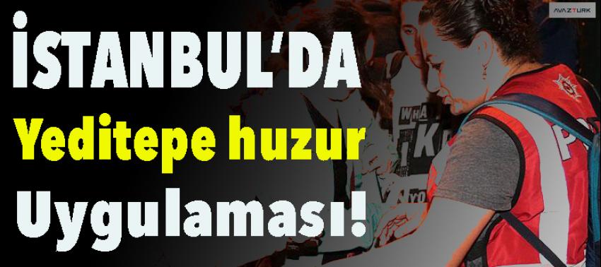 İstanbul'un 39 ilçesinde 'Yeditepe huzur' uygulaması!