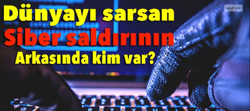 Dünyayı sarsan siber saldırının arkasında kim var?
