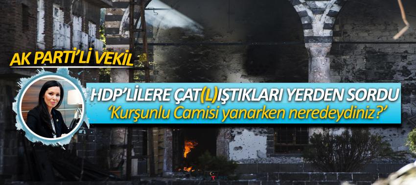 AK Parti’li vekil, HDP’lilere çat(l)ıştıkları yerden sordu! ‘Kurşunlu Camisi yanarken neredeydiniz?’