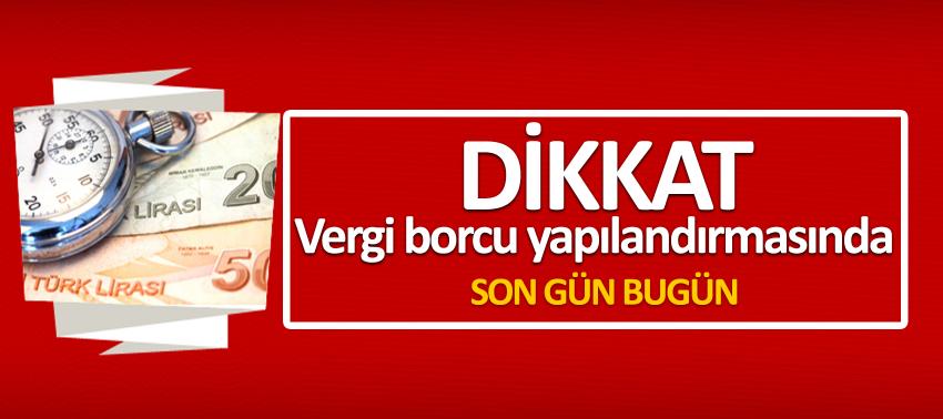 Vergi borcu yapılandırmasında son gün bugün