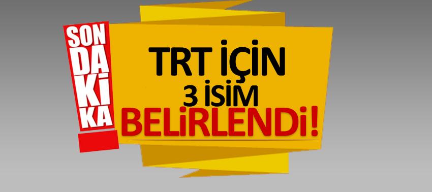 TRT için 3 ismi belirlendi!
