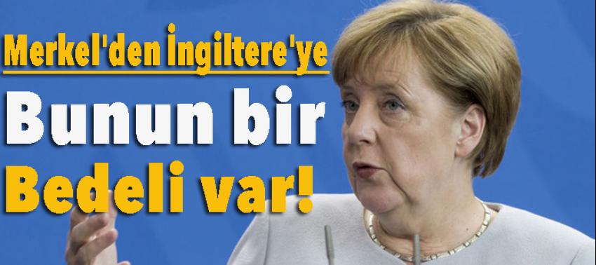 Merkel'den İngiltere'ye: Bunun bir bedeli var