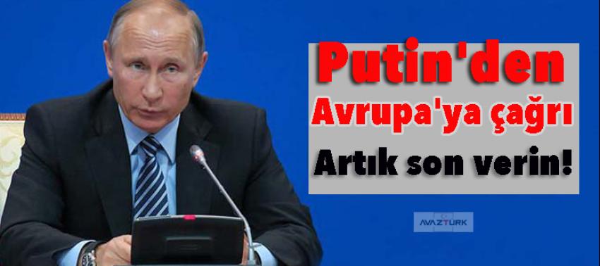 Putin'den Avrupa'ya çağrı: Artık son verin!