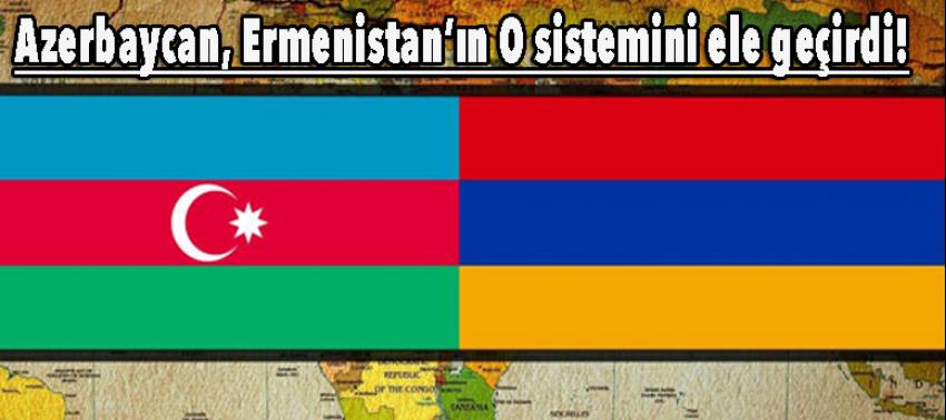 Azerbaycan, Ermenistan’ın O sistemini ele geçirdi!