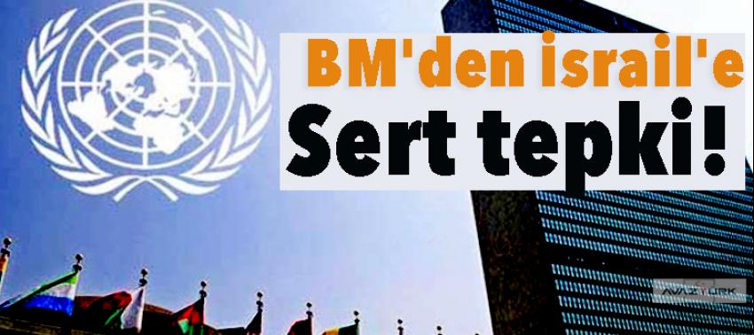 BM'den İsrail'e sert tepki