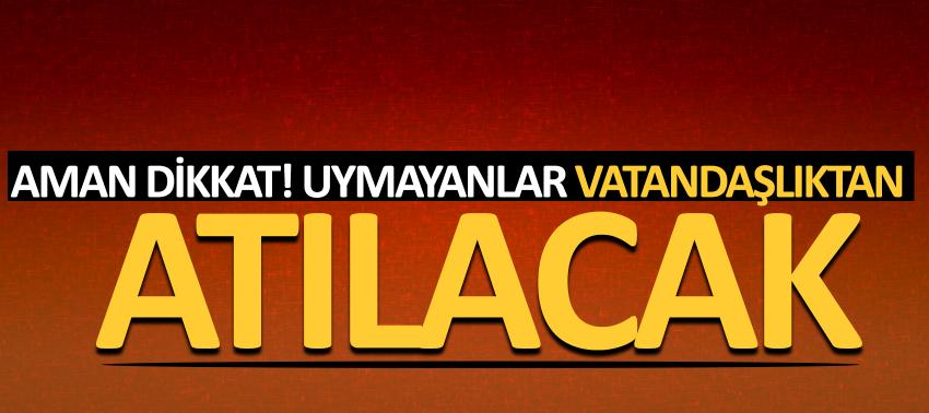 3 ay süre! Uymayan vatandaşlıktan atılacak