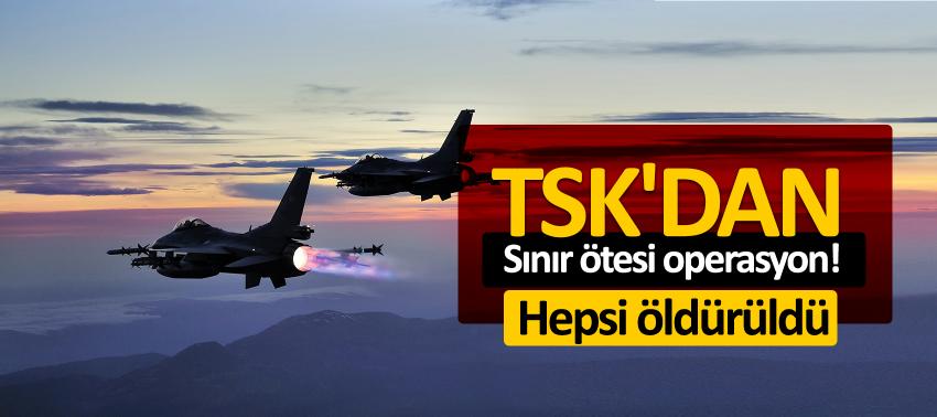 TSK'dan sınır ötesi operasyon! Hepsi öldürüldü