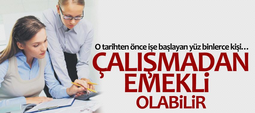 Yüz binlerce kişi çalışmadan emekli olabilir!