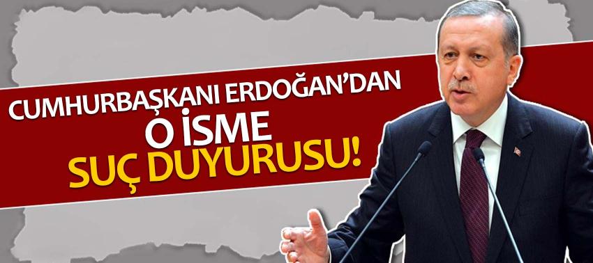 Cumhurbaşkanı Erdoğan’dan o isime suç duyurusu!