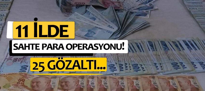 11 ilde sahte para operasyonu! 25 gözaltı...