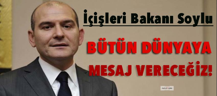 İçişleri Bakanı Soylu: Dünyaya mesaj vereceğiz