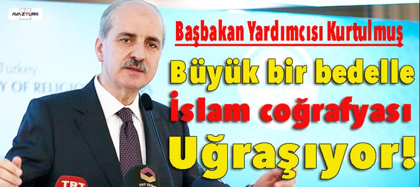 Kurtulmuş: Büyük bir bedelle İslam coğrafyası uğraşıyor