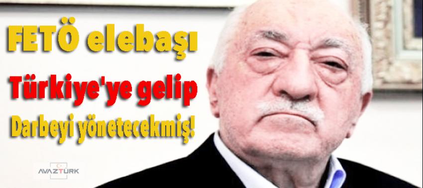 FETÖ elebaşı Türkiye'ye gelip darbeyi yönetecekmiş!