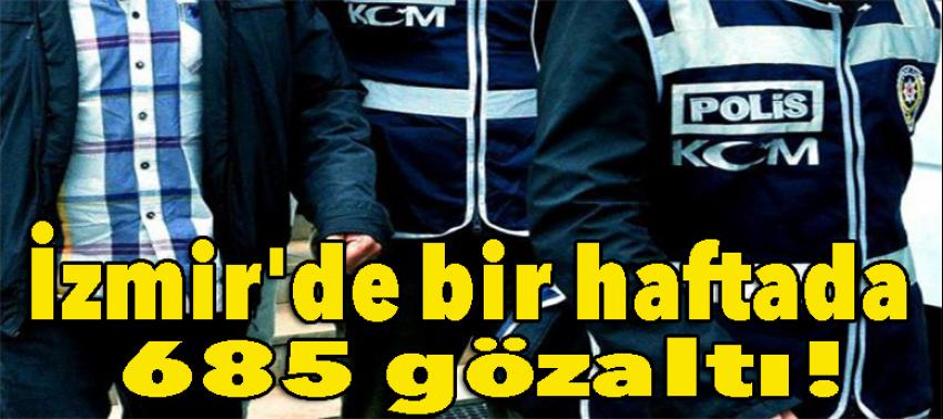 İzmir'de bir haftada 685 gözaltı