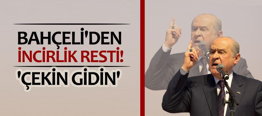 Bahçeli'den İncirlik resti! 'Çekin Gidin'