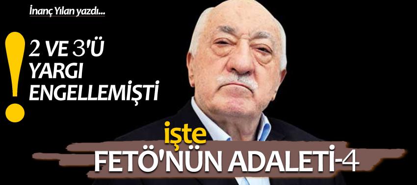 2 ve 3'ü yargı engellemişti! İşte FETÖ'nün Adaleti-4