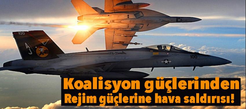 Koalisyon güçlerinden rejim güçlerine hava saldırısı!