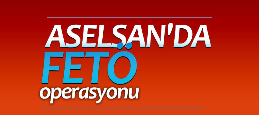 ASELSAN'da FETÖ operasyonu; 18 gözaltı kararı