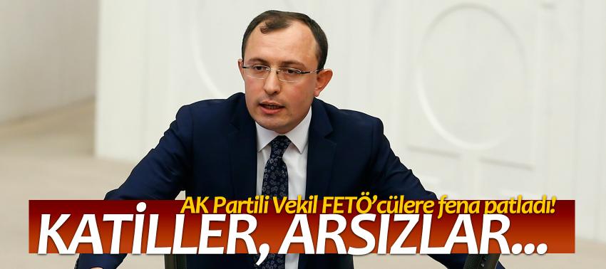 AK Partili Vekil FETÖ’cülere fena patladı! Katiller, arsızlar...