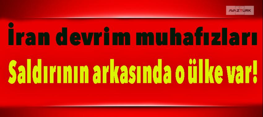 İran devrim muhafızları: Saldırının arkasında o ülke var!