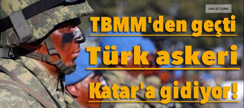 TBMM'den geçti, Türk askeri Katar'a gidiyor!